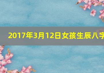 2017年3月12日女孩生辰八字