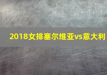 2018女排塞尔维亚vs意大利