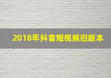 2018年抖音短视频旧版本