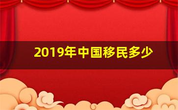 2019年中国移民多少