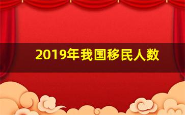 2019年我国移民人数