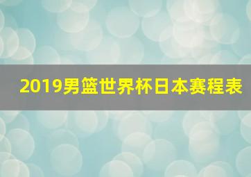 2019男篮世界杯日本赛程表