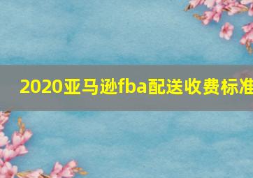 2020亚马逊fba配送收费标准