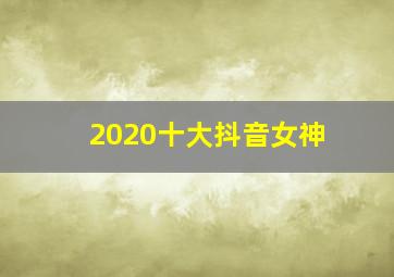 2020十大抖音女神