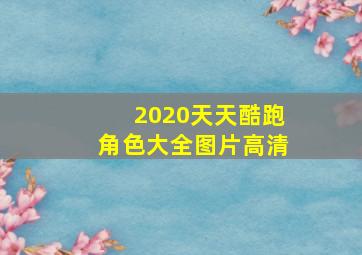 2020天天酷跑角色大全图片高清