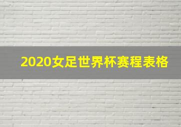 2020女足世界杯赛程表格