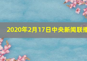 2020年2月17日中央新闻联播