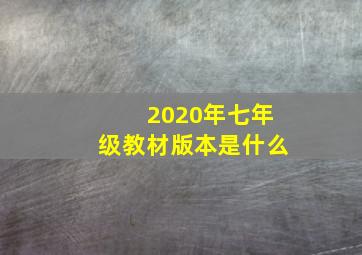 2020年七年级教材版本是什么