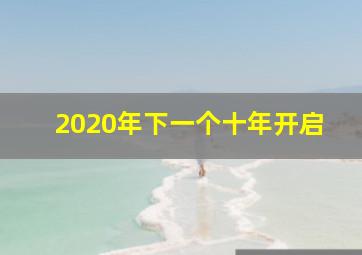 2020年下一个十年开启