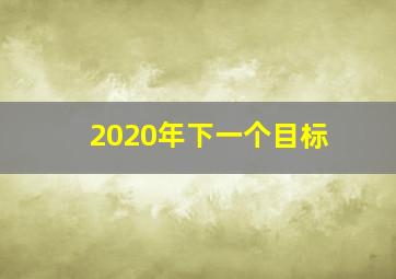 2020年下一个目标