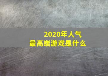 2020年人气最高端游戏是什么