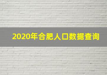 2020年合肥人口数据查询