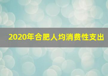 2020年合肥人均消费性支出