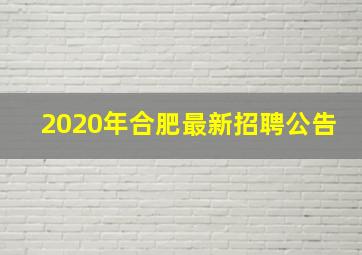 2020年合肥最新招聘公告