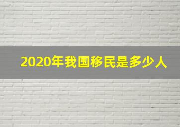 2020年我国移民是多少人