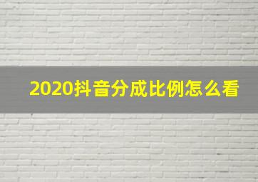 2020抖音分成比例怎么看