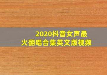 2020抖音女声最火翻唱合集英文版视频