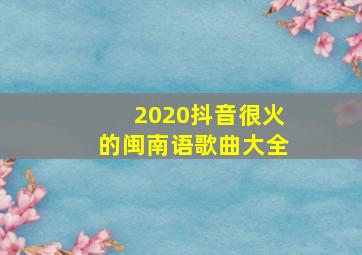 2020抖音很火的闽南语歌曲大全