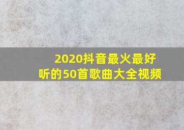 2020抖音最火最好听的50首歌曲大全视频