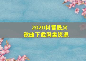 2020抖音最火歌曲下载网盘资源