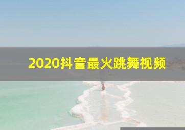 2020抖音最火跳舞视频