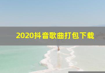 2020抖音歌曲打包下载