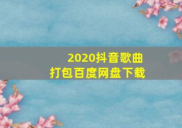 2020抖音歌曲打包百度网盘下载