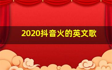 2020抖音火的英文歌