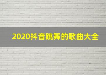 2020抖音跳舞的歌曲大全