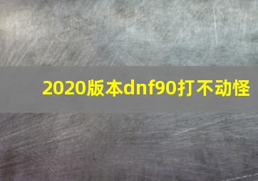 2020版本dnf90打不动怪