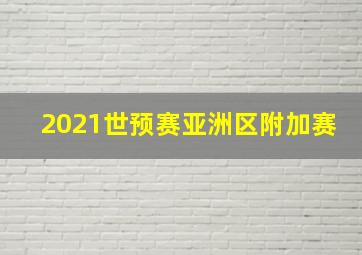 2021世预赛亚洲区附加赛