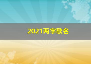 2021两字歌名