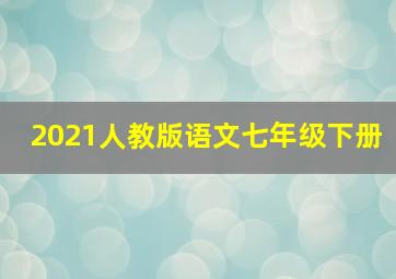 2021人教版语文七年级下册