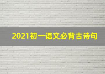 2021初一语文必背古诗句