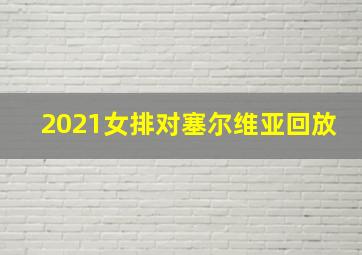 2021女排对塞尔维亚回放