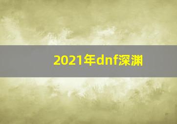 2021年dnf深渊