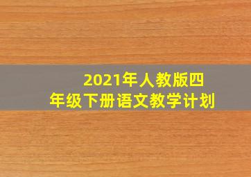 2021年人教版四年级下册语文教学计划