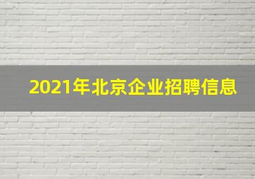 2021年北京企业招聘信息