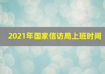 2021年国家信访局上班时间