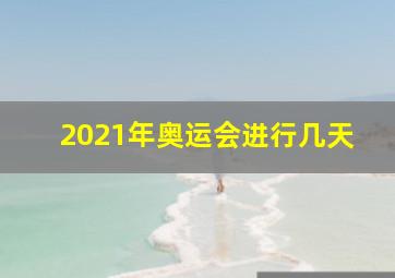 2021年奥运会进行几天