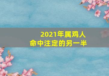 2021年属鸡人命中注定的另一半