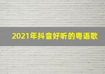 2021年抖音好听的粤语歌