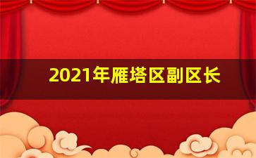 2021年雁塔区副区长