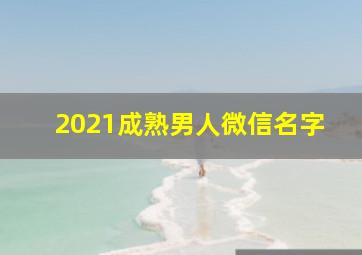 2021成熟男人微信名字