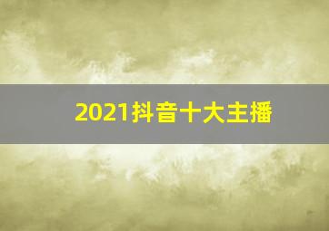 2021抖音十大主播