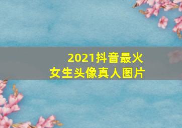 2021抖音最火女生头像真人图片