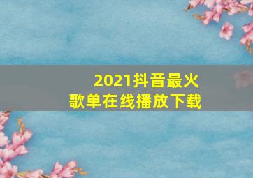 2021抖音最火歌单在线播放下载