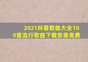 2021抖音歌曲大全100首流行歌曲下载安装免费