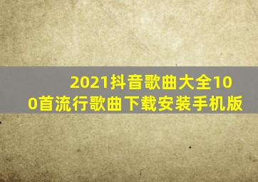 2021抖音歌曲大全100首流行歌曲下载安装手机版