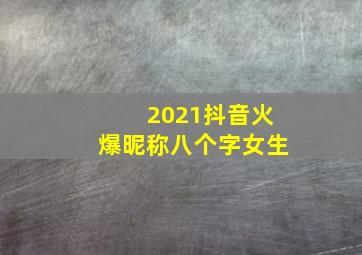 2021抖音火爆昵称八个字女生